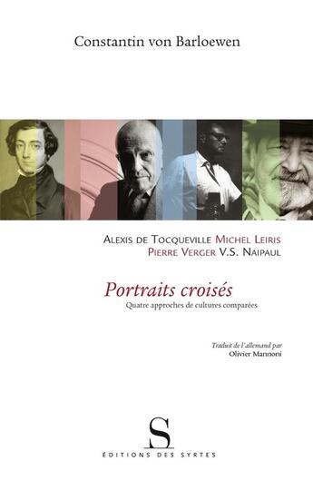 Couverture du livre « Portraits croisés ; Alexis de Tocqueville , Michel Leiris, V.S. Naipaul, Pierre Verger » de Constantin Von Barloewen aux éditions Syrtes