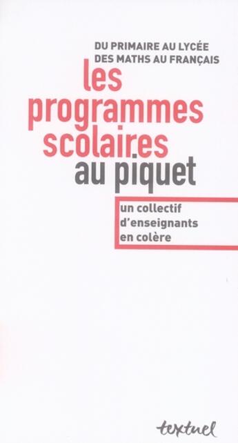 Couverture du livre « Les programmes scolaires au piquet ; un collectif d'enseignants en colère » de  aux éditions Textuel