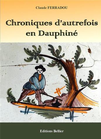 Couverture du livre « Chroniques d'autrefois en Dauphiné » de Claude Ferradou aux éditions Bellier