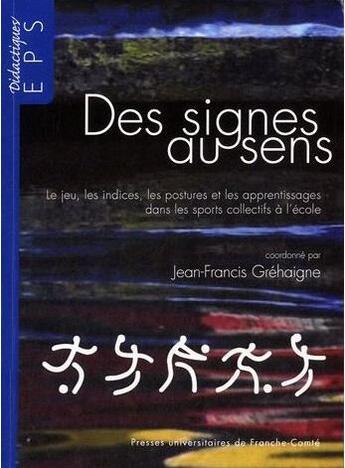 Couverture du livre « Des signes au sens : Le jeu, les indices, les postures et les apprentissages dans les sports collectifs à l'école » de Grehaigne J-F. aux éditions Pu De Franche Comte