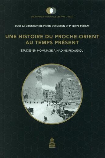 Couverture du livre « Une histoire du Proche-Orient au temps présent : études en hommage à Nadine Picaudou » de Pierre Vermeren et Philippe Petriat aux éditions Editions De La Sorbonne