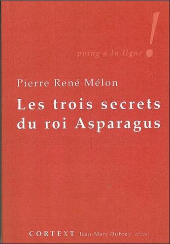 Couverture du livre « Les trois secrets du roi Asparagus » de Pierre-Rene Melon aux éditions Cortext