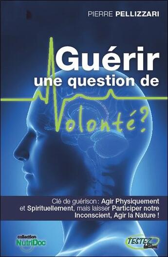 Couverture du livre « Guérir ; une question de volonté ? » de Pierre Pellizzari aux éditions Testez Editions