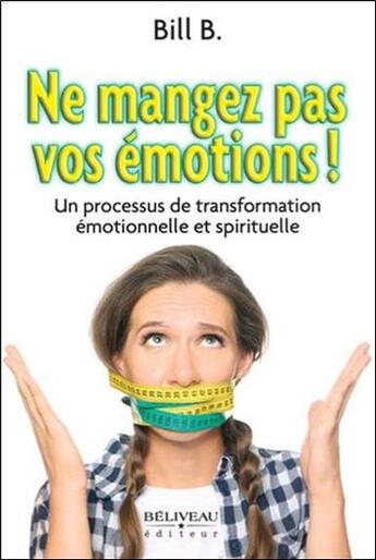 Couverture du livre « Ne mangez pas vos émotions ! un processus de transformation émotionnelle et spirituelle » de Bill B. aux éditions Beliveau