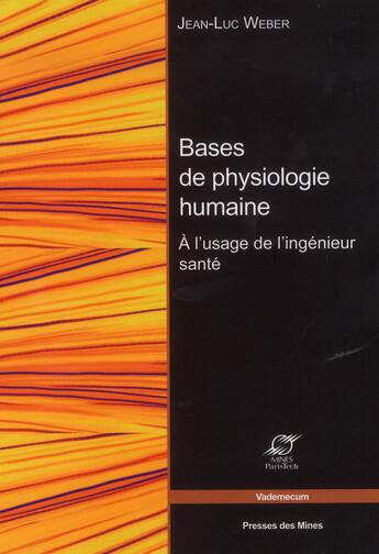 Couverture du livre « Bases de physiologie humaine ; à l'usage de l'ingénieur santé » de Jean Luc Weber aux éditions Presses De L'ecole Des Mines