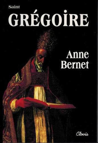 Couverture du livre « Saint Grégoire » de Anne Bernet aux éditions Clovis