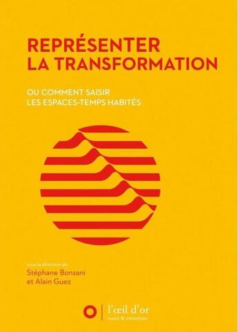 Couverture du livre « Représenter la transformation ou comment saisir les espaces-temps habités » de Alain Guez et Stephane Bonzani aux éditions L'oeil D'or