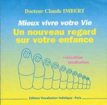 Couverture du livre « Mieux vivre votre vie t.1 ; un nouveau regard sur votre enfance » de Imbert Dr. Claude aux éditions Visualisation Holistique