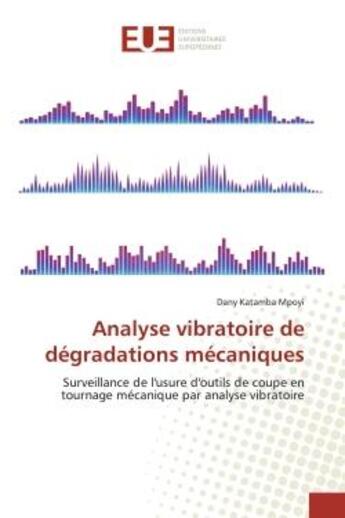 Couverture du livre « Analyse vibratoire de dégradations mécaniques : Surveillance de l'usure d'outils de coupe en tournage mécanique par analyse vibratoire » de Dany Katamba Mpoyi aux éditions Editions Universitaires Europeennes