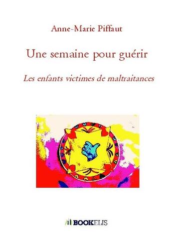 Couverture du livre « Une semaine pour guérir ; les enfants victimes de maltraitances » de Anne-Marie Piffaut aux éditions Bookelis