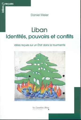 Couverture du livre « Liban ; identités, pouvoirs et conflits ; idées reçues sur un Etat dans la tourmente » de Daniel Meier aux éditions Le Cavalier Bleu