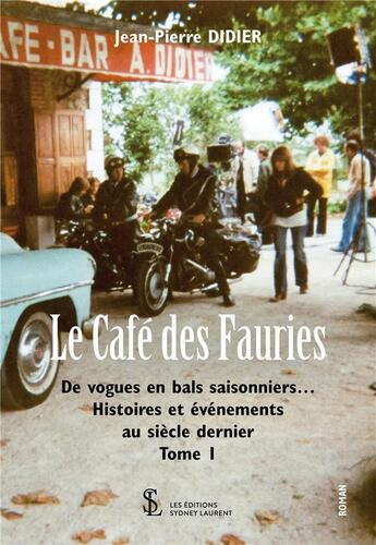 Couverture du livre « Le cafe des fauries : de vogues en bals saisonniers ... histoires et evenements au siecle dernier t1 » de Jean-Pierre Didier aux éditions Sydney Laurent