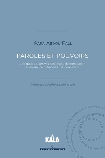 Couverture du livre « Paroles et pouvoirs - logiques discursives, strategies de domination et enjeux de memoire en afrique » de Fall Papa Abdou aux éditions Hermann