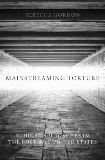 Couverture du livre « Mainstreaming Torture: Ethical Approaches in the Post-9/11 United Stat » de Gordon Rebecca aux éditions Oxford University Press Usa