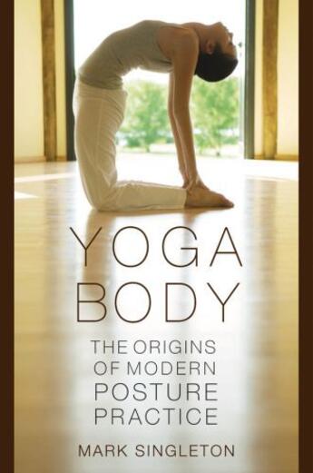 Couverture du livre « Yoga Body: The Origins of Modern Posture Practice » de Singleton Mark aux éditions Oxford University Press Usa