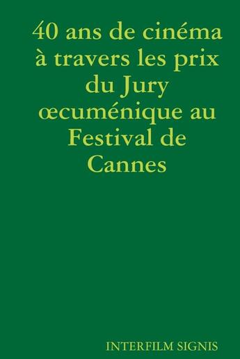 Couverture du livre « 40 ans de cinema a travers les prix du jury oecumenique au festival de cannes » de Signis Interfilm aux éditions Lulu