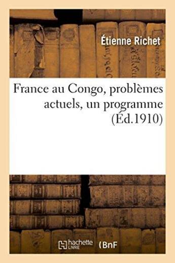 Couverture du livre « France au congo, problemes actuels, un programme » de Etienne Richet aux éditions Hachette Bnf