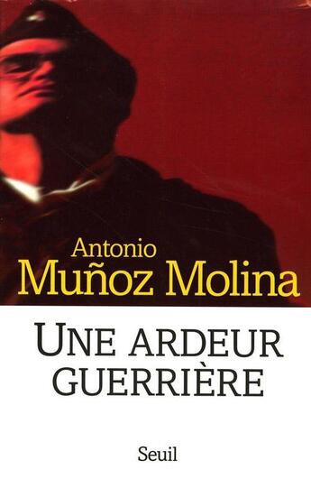 Couverture du livre « Une ardeur guerriere. memoires militaires » de Antonio Munoz Molina aux éditions Seuil