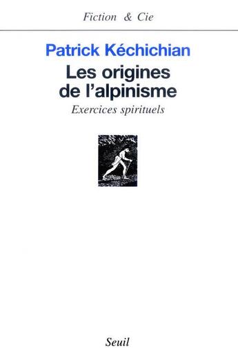 Couverture du livre « Les origines de l'alpinisme ; exercices spirituels » de Patrick Kechichian aux éditions Seuil