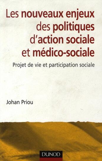 Couverture du livre « Les nouveaux enjeux des politiques d'action sociale et médico-sociale ; projet de vie et participation sociale » de Johan Priou aux éditions Dunod