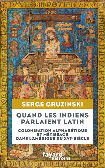 Couverture du livre « Quand les Indiens parlaient latin : colonisation alphabétique et métissage dans l'Amérique du XVIe siècle » de Serge Gruzinski aux éditions Fayard