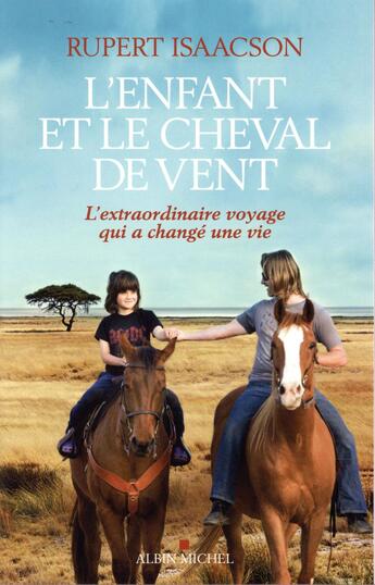 Couverture du livre « L'enfant et le cheval de vent, ; l'extraordinaire voyage qui a changé une vie » de Rupert Isaacson aux éditions Albin Michel