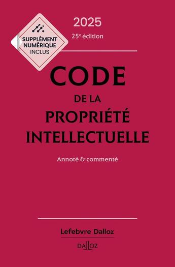 Couverture du livre « Code de la propriété intellectuelle 2025, Annoté et commenté. 25e éd. » de Pierre Sirinelli et Antoine Latreille et Julie Groffe-Charrier aux éditions Dalloz