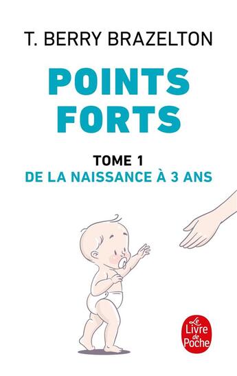 Couverture du livre « Points forts Tome 1 : de la naissance à 3 ans » de Brazelton T. Berry aux éditions Le Livre De Poche