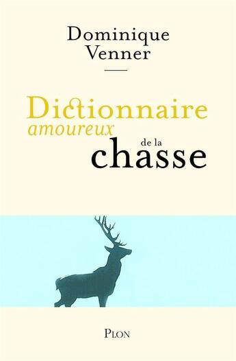 Couverture du livre « Dictionnaire amoureux : de la chasse » de Dominique Venner aux éditions Plon