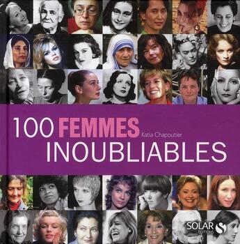 Couverture du livre « 100 femmes inoubliables » de Katia Chapoutier aux éditions Solar