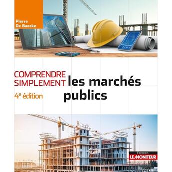 Couverture du livre « Comprendre simplement : Comprendre simplement les marchés publics (4e édition) » de Pierre De Baecke aux éditions Le Moniteur