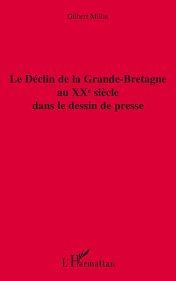 Couverture du livre « Le déclin de la Grande-Bretagne au XX siècle dans le dessin de presse » de Gilbert Millat aux éditions L'harmattan