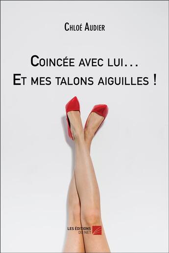 Couverture du livre « Coincée avec lui... Et mes talons aiguilles ! » de Chloe Audier aux éditions Editions Du Net