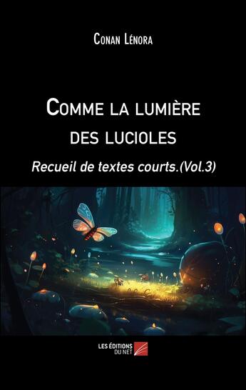 Couverture du livre « Recueil de textes courts Tome 3 : Comme la lumière des lucioles » de Conan Lenora aux éditions Editions Du Net