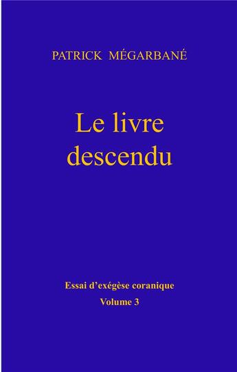 Couverture du livre « Le livre descendu ; essai d'exegèse coranique, volume 3 » de Patrick Megarbane aux éditions Books On Demand