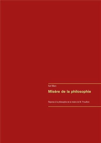 Couverture du livre « Misère de la philosophie ; réonse à la philosophie de la misère de M. Proudhon » de Karl Marx aux éditions Books On Demand