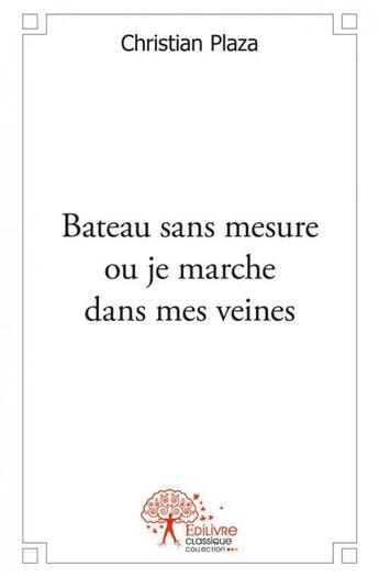 Couverture du livre « Bateau sans mesure ou je marche dans mes veines » de Plaza Christian aux éditions Edilivre