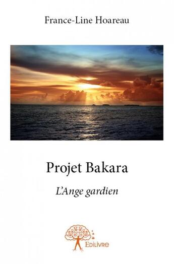 Couverture du livre « Projet Bakara ; l'ange gardien » de France-Line Hoareau aux éditions Edilivre