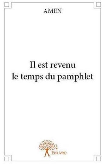 Couverture du livre « Il est revenu le temps du pamphlet » de Amen Amen aux éditions Edilivre