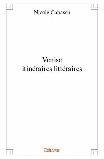 Couverture du livre « Venise ; itinéraires littéraires » de Nicole Cabassu aux éditions Edilivre