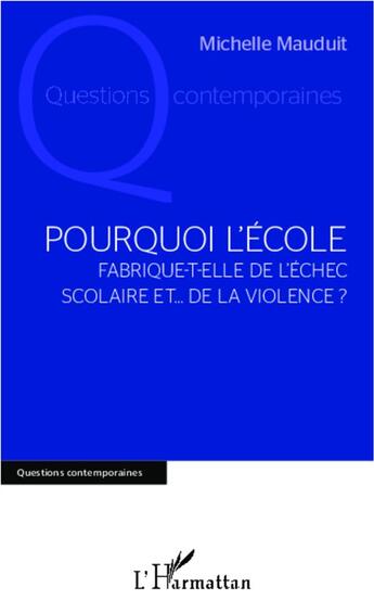 Couverture du livre « Pourquoi l'école fabrique-t-elle de l'échec scolaire et... de la violence ? » de Michelle Mauduit aux éditions L'harmattan