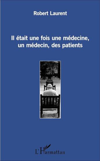 Couverture du livre « Il était une fois une médecine, un médecin, des patients » de Robert Laurent aux éditions L'harmattan