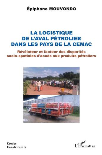 Couverture du livre « La logistique de l'aval pétrolier dans les pays de la CEMAC ; révélateur et facteur des disparités socio-spatiales d'accès aux produits pétroliers » de Epiphane Mouvondo aux éditions L'harmattan