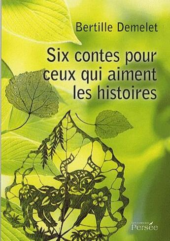 Couverture du livre « Six contes pour ceux qui aiment les histoires » de Bertille Demelet aux éditions Persee