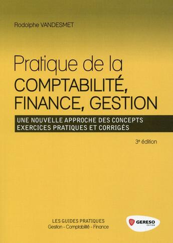 Couverture du livre « Pratique de la comptabilité, finance, gestion ; une nouvelle approche des concepts ; exercices pratiques et corrigés (3e édition) » de Rodolphe Vandesmet aux éditions Gereso