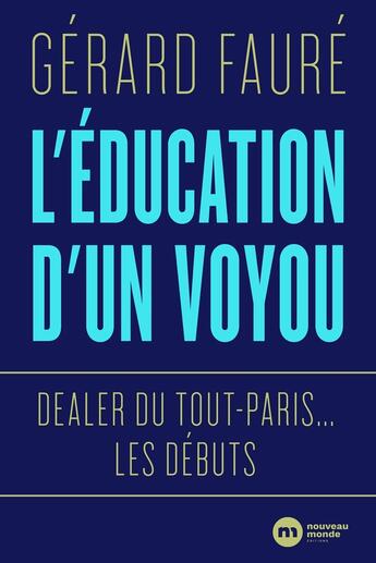 Couverture du livre « Dealer du Tout-Paris : les débuts ; l'éducation d'un voyou » de Gerard Faure aux éditions Nouveau Monde