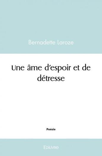 Couverture du livre « Une ame d'espoir et de detresse » de Bernadette Laroze aux éditions Edilivre