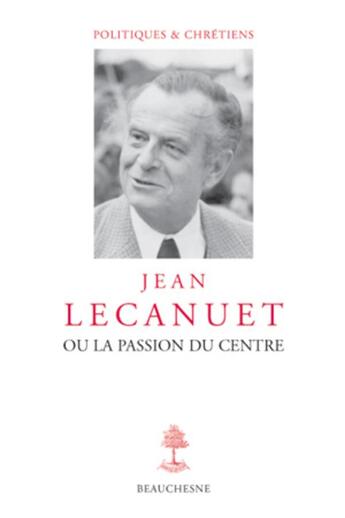 Couverture du livre « Jean Lecanuet ou la passion du centre » de Rene Remond aux éditions Beauchesne