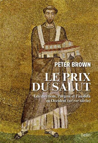 Couverture du livre « Le prix du salut ; les chrétiens de l'au-delà (IIIe-VIIe siècle) » de Peter Brown aux éditions Belin