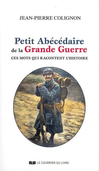 Couverture du livre « Petit Abécédaire de la grande guerre » de Jean-Pierre Colignon aux éditions Courrier Du Livre